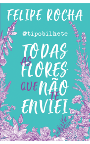 Tipo Bilhete: Todas as flores que não te enviei