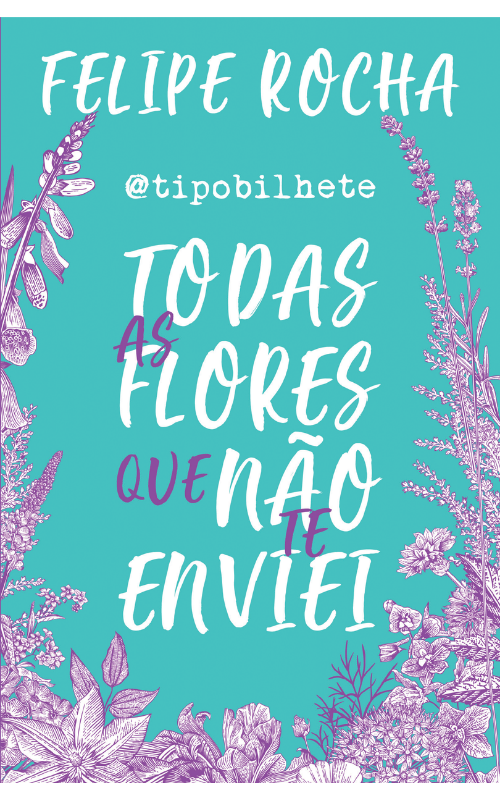 Tipo Bilhete: Todas as flores que não te enviei